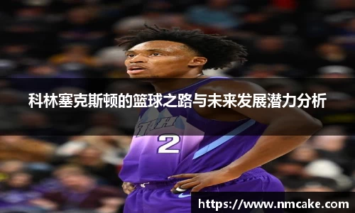 科林塞克斯顿的篮球之路与未来发展潜力分析